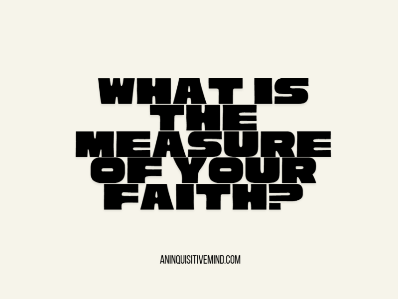 What is the measure of your&nbsp;faith?