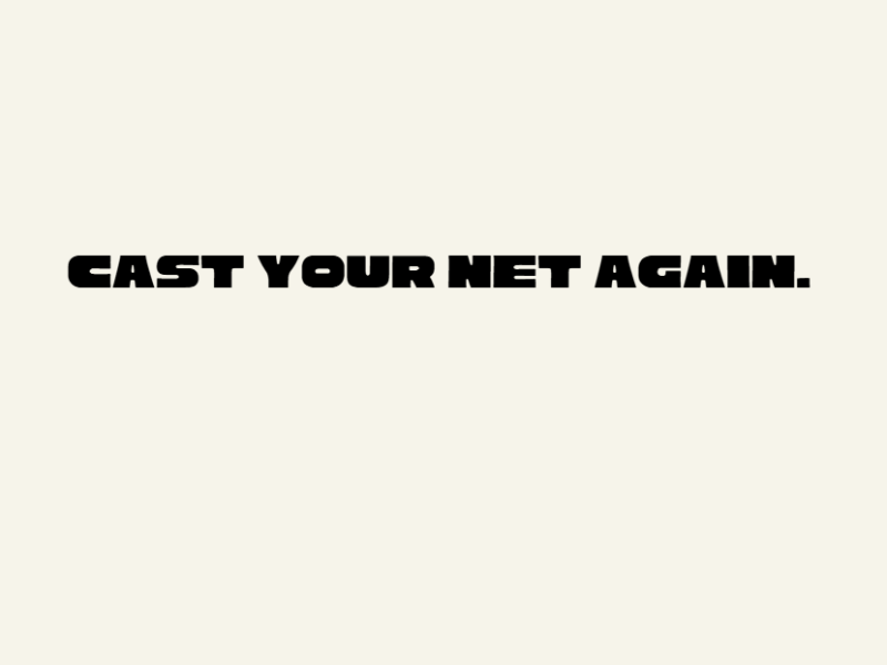 Cast your net&nbsp;again.