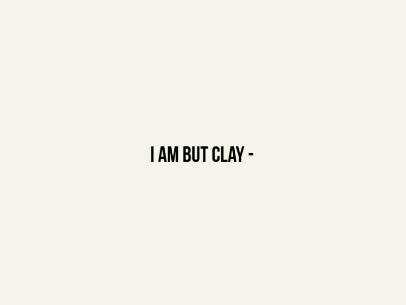 I am but&nbsp;clay